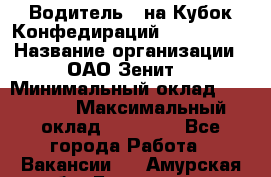 Водитель D на Кубок Конфедираций 2017 FIFA. › Название организации ­ ОАО“Зенит“ › Минимальный оклад ­ 47 900 › Максимальный оклад ­ 79 200 - Все города Работа » Вакансии   . Амурская обл.,Белогорск г.